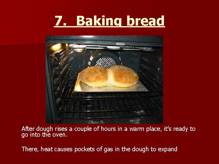 7. Baking bread After dough rises a couple of hours in a warm place,