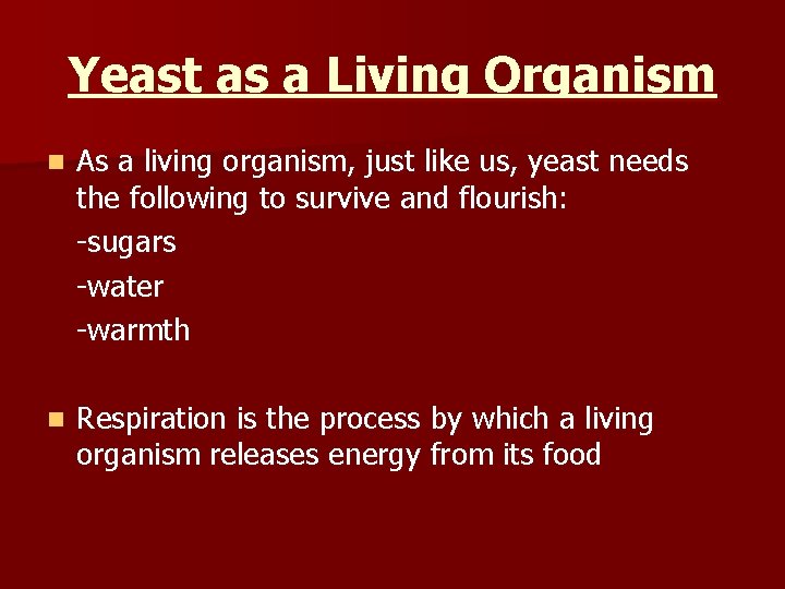Yeast as a Living Organism n As a living organism, just like us, yeast