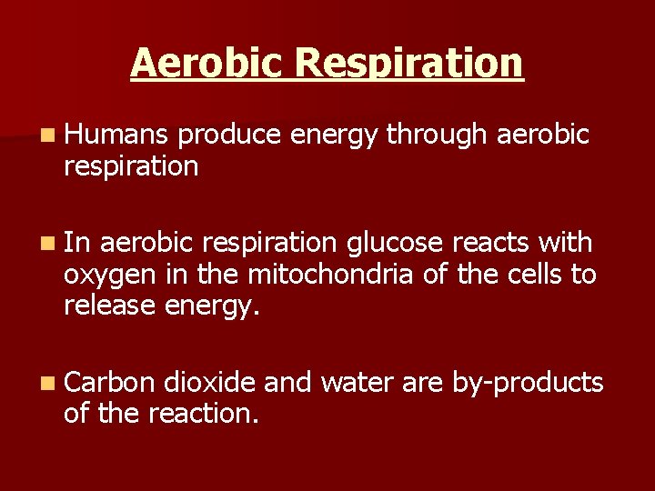 Aerobic Respiration n Humans produce energy through aerobic respiration n In aerobic respiration glucose