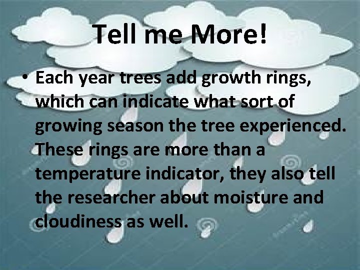 Tell me More! • Each year trees add growth rings, which can indicate what