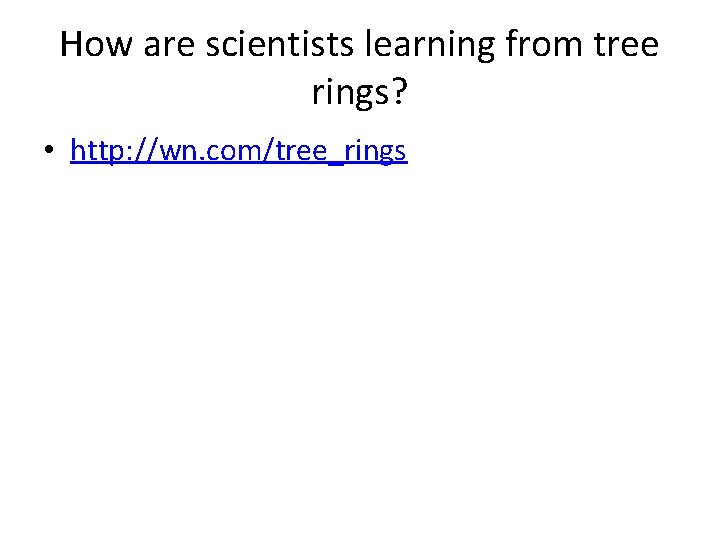 How are scientists learning from tree rings? • http: //wn. com/tree_rings 