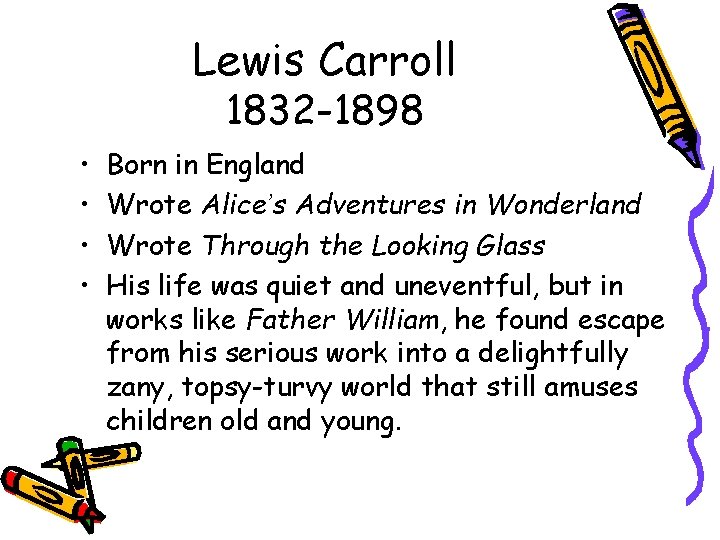 Lewis Carroll 1832 -1898 • • Born in England Wrote Alice’s Adventures in Wonderland