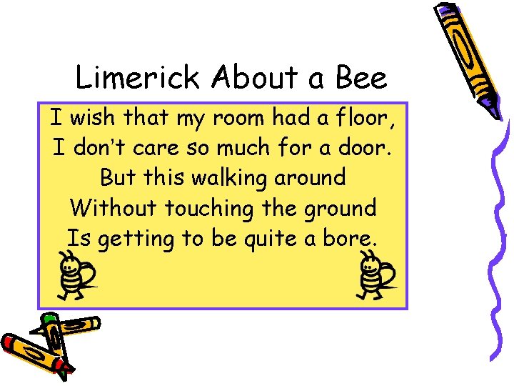 Limerick About a Bee I wish that my room had a floor, I don’t