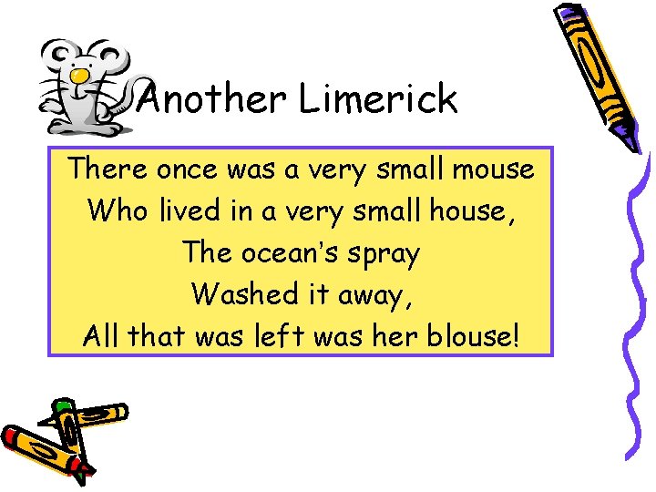 Another Limerick There once was a very small mouse Who lived in a very