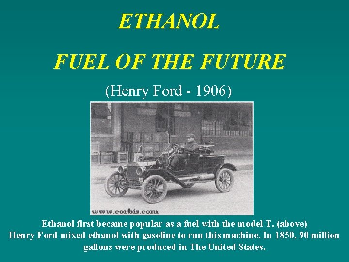 ETHANOL FUEL OF THE FUTURE (Henry Ford - 1906) Ethanol first became popular as