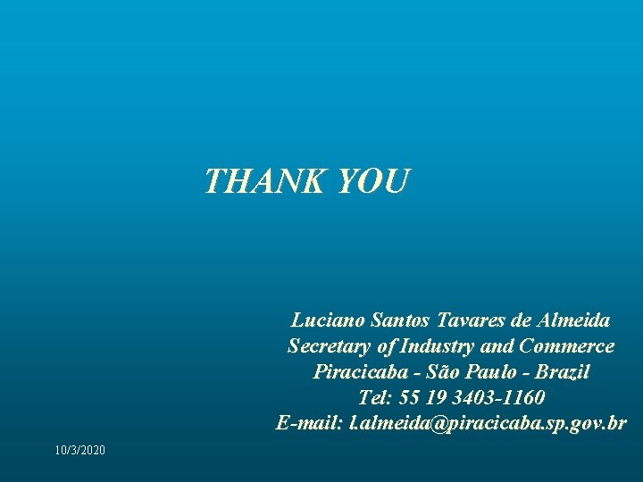 THANK YOU Luciano Santos Tavares de Almeida Secretary of Industry and Commerce Piracicaba -