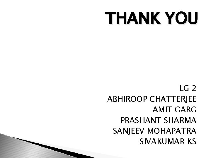 THANK YOU LG 2 ABHIROOP CHATTERJEE AMIT GARG PRASHANT SHARMA SANJEEV MOHAPATRA SIVAKUMAR KS