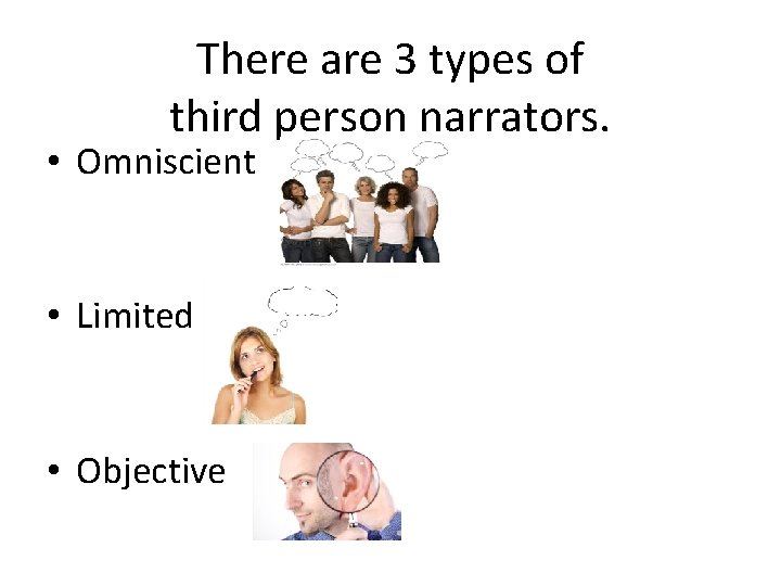 There are 3 types of third person narrators. • Omniscient • Limited • Objective