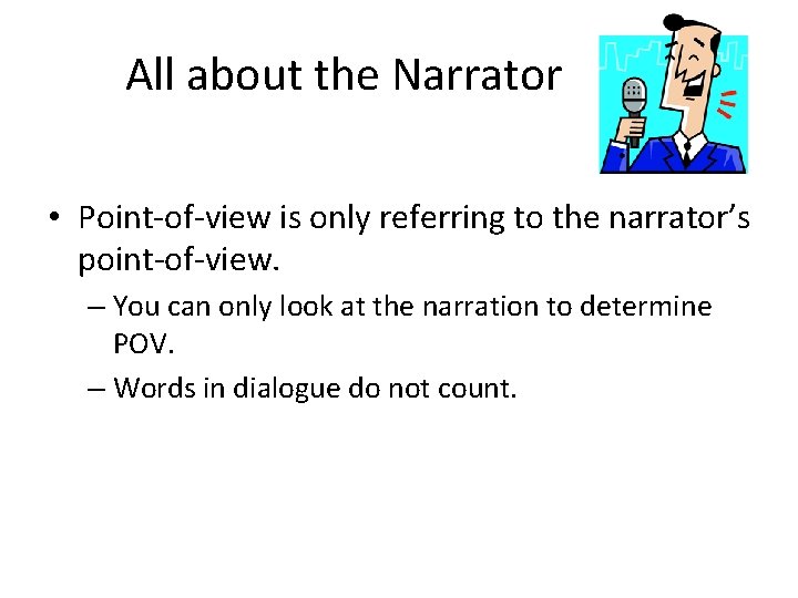 All about the Narrator • Point-of-view is only referring to the narrator’s point-of-view. –