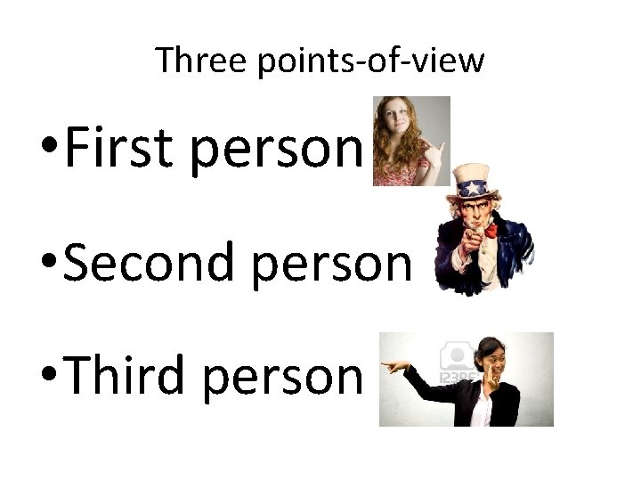 Three points-of-view • First person • Second person • Third person 