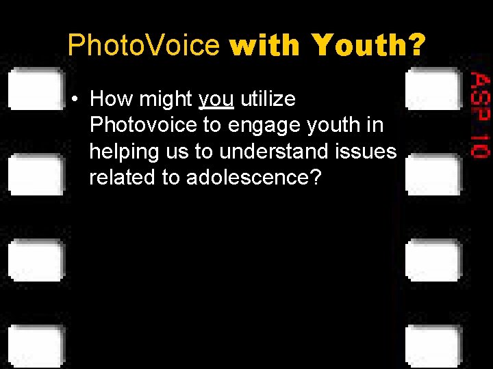 Photo. Voice with Youth? • How might you utilize Photovoice to engage youth in
