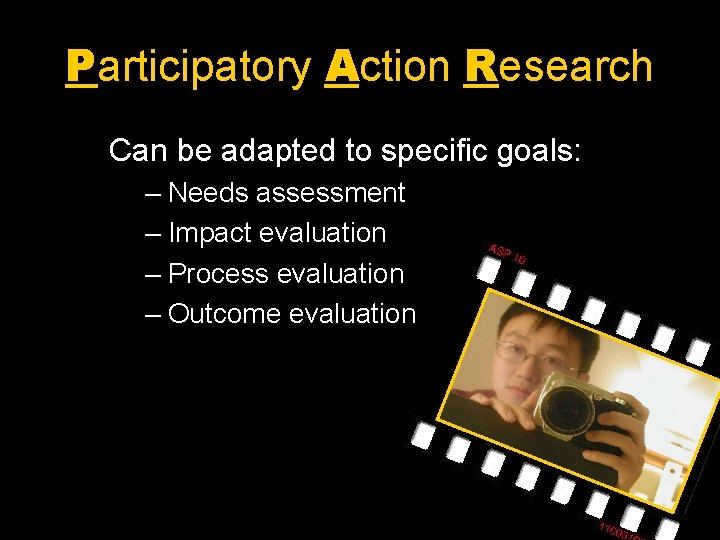 Participatory Action Research Can be adapted to specific goals: – Needs assessment – Impact