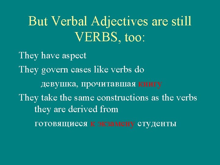 But Verbal Adjectives are still VERBS, too: They have aspect They govern cases like