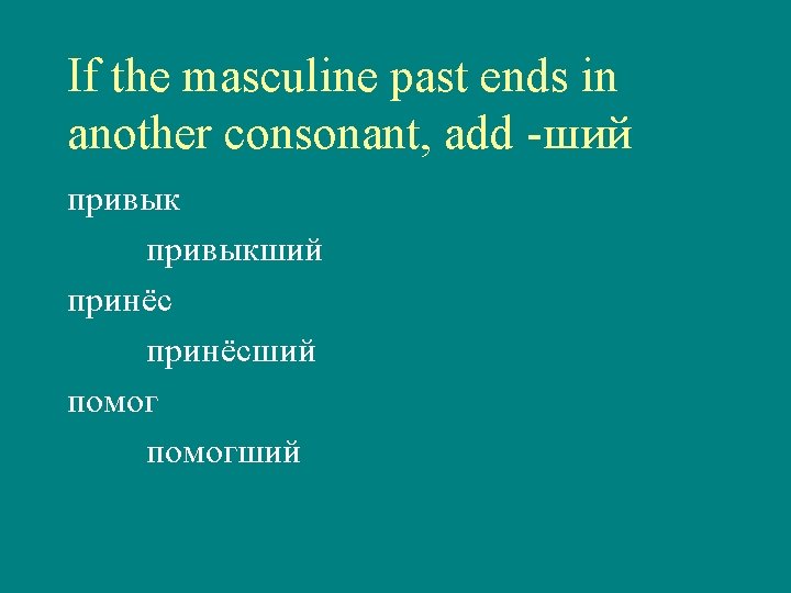If the masculine past ends in another consonant, add -ший привыкший принёсший помогший 