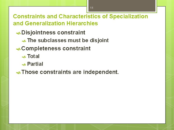 11 Constraints and Characteristics of Specialization and Generalization Hierarchies Disjointness The constraint subclasses must