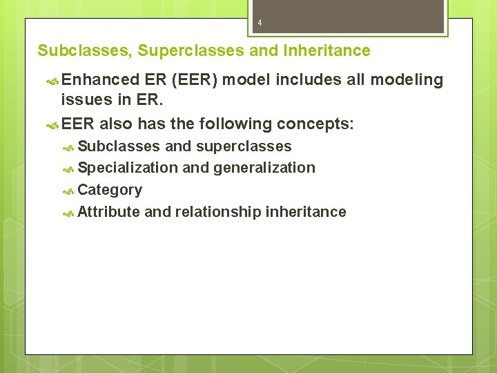 4 Subclasses, Superclasses and Inheritance Enhanced ER (EER) model includes all modeling issues in