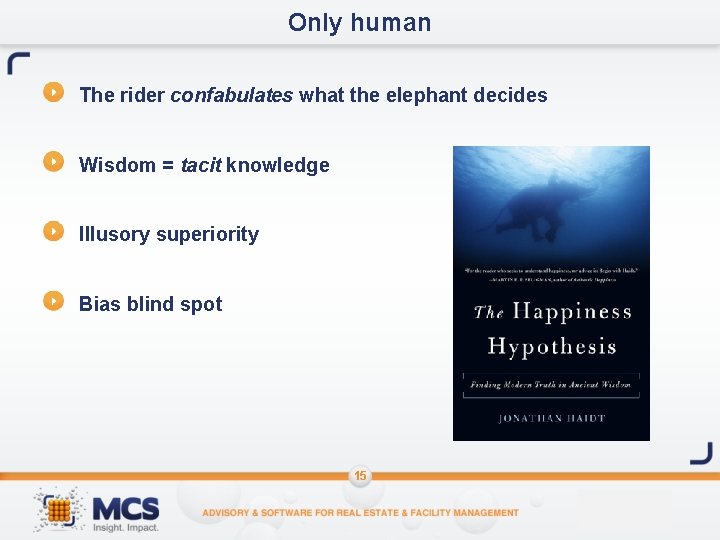 Only human The rider confabulates what the elephant decides Wisdom = tacit knowledge Illusory