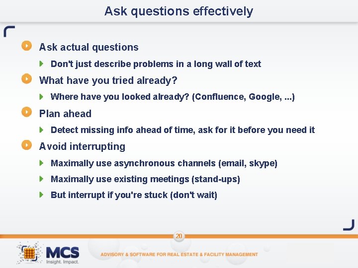 Ask questions effectively Ask actual questions Don't just describe problems in a long wall