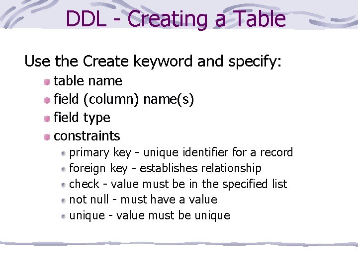 DDL - Creating a Table Use the Create keyword and specify: table name field