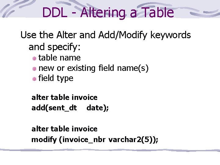DDL - Altering a Table Use the Alter and Add/Modify keywords and specify: table