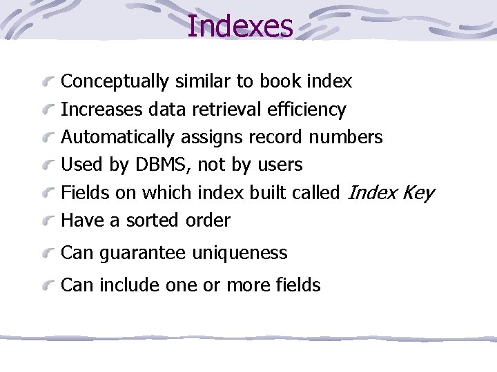 Indexes Conceptually similar to book index Increases data retrieval efficiency Automatically assigns record numbers