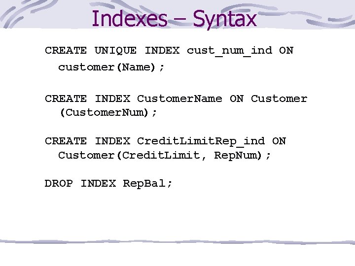 Indexes – Syntax CREATE UNIQUE INDEX cust_num_ind ON customer(Name); CREATE INDEX Customer. Name ON