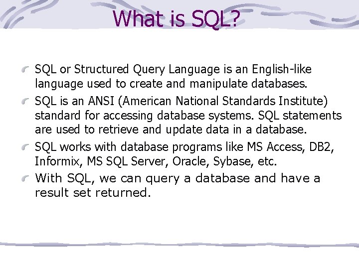 What is SQL? SQL or Structured Query Language is an English-like language used to