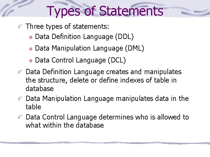 Types of Statements Three types of statements: Data Definition Language (DDL) Data Manipulation Language