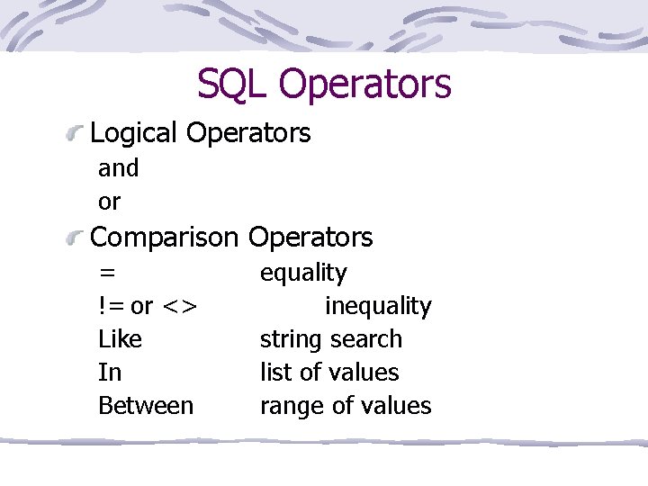 SQL Operators Logical Operators and or Comparison Operators = != or <> Like In