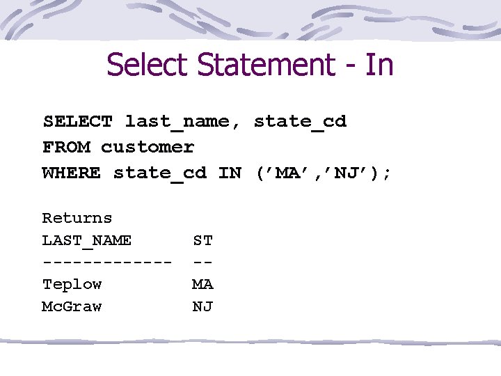 Select Statement - In SELECT last_name, state_cd FROM customer WHERE state_cd IN (’MA’, ’NJ’);