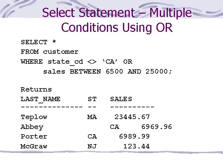 Select Statement – Multiple Conditions Using OR SELECT * FROM customer WHERE state_cd <>