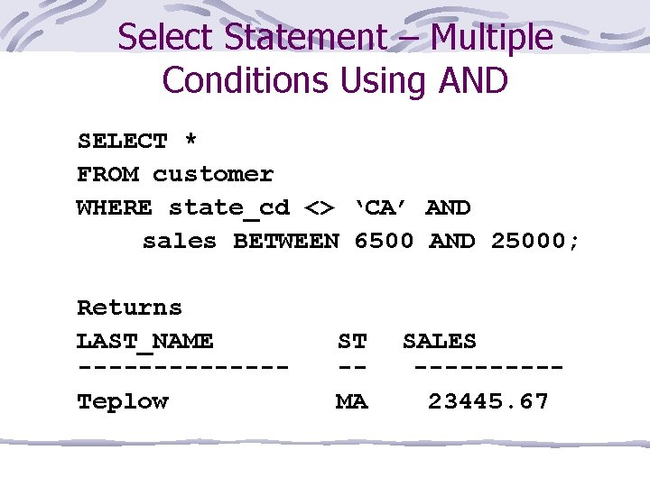 Select Statement – Multiple Conditions Using AND SELECT * FROM customer WHERE state_cd <>