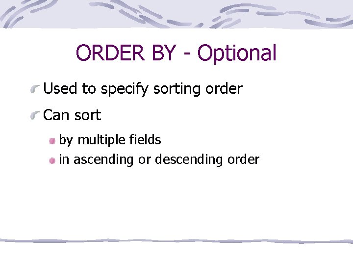 ORDER BY - Optional Used to specify sorting order Can sort by multiple fields