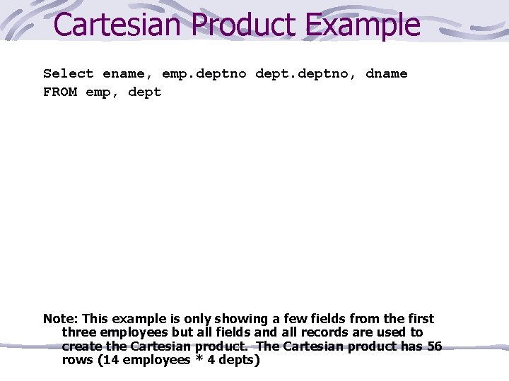 Cartesian Product Example Select ename, emp. deptno, dname FROM emp, dept Note: This example