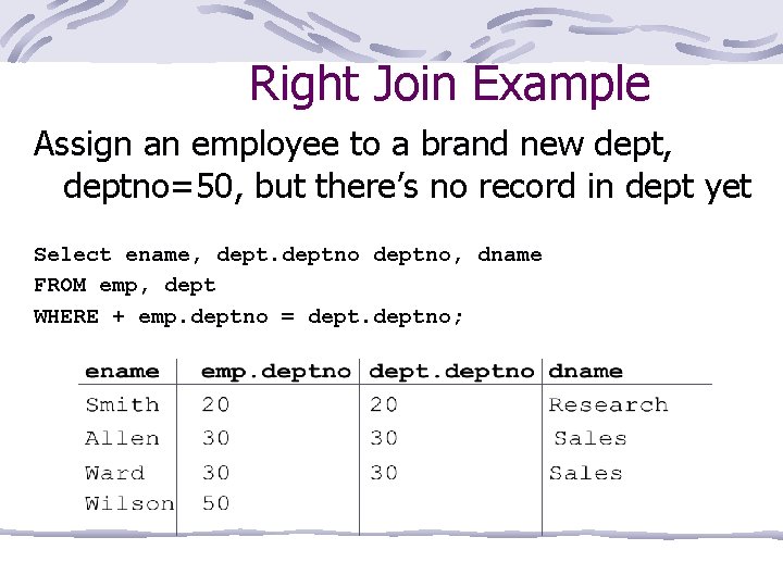 Right Join Example Assign an employee to a brand new dept, deptno=50, but there’s