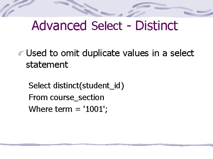 Advanced Select - Distinct Used to omit duplicate values in a select statement Select