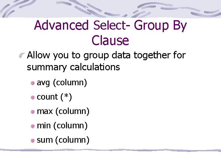 Advanced Select- Group By Clause Allow you to group data together for summary calculations