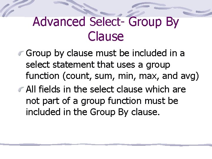 Advanced Select- Group By Clause Group by clause must be included in a select