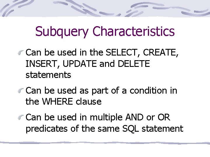 Subquery Characteristics Can be used in the SELECT, CREATE, INSERT, UPDATE and DELETE statements