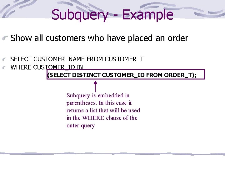 Subquery - Example Show all customers who have placed an order SELECT CUSTOMER_NAME FROM