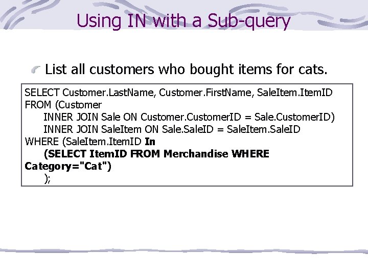 Using IN with a Sub-query List all customers who bought items for cats. SELECT