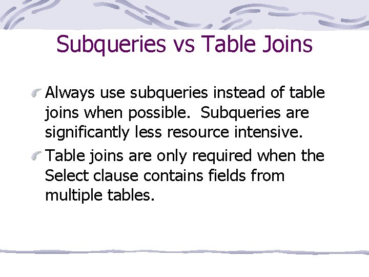 Subqueries vs Table Joins Always use subqueries instead of table joins when possible. Subqueries