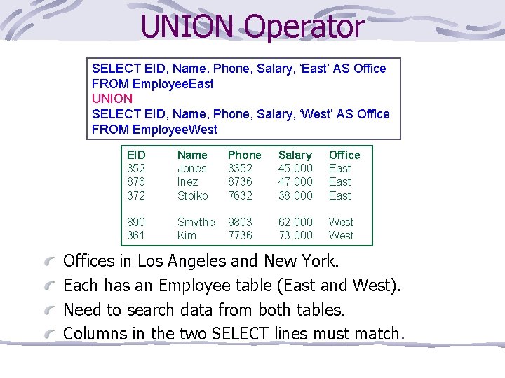 UNION Operator SELECT EID, Name, Phone, Salary, ‘East’ AS Office FROM Employee. East UNION