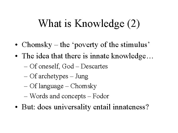 What is Knowledge (2) • Chomsky – the ‘poverty of the stimulus’ • The