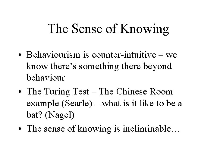 The Sense of Knowing • Behaviourism is counter-intuitive – we know there’s something there