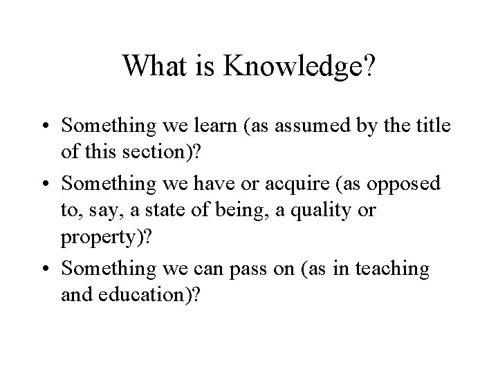 What is Knowledge? • Something we learn (as assumed by the title of this