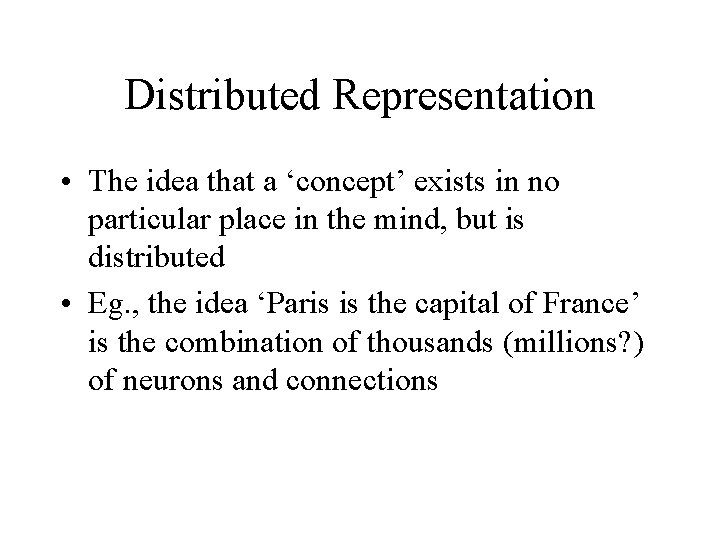 Distributed Representation • The idea that a ‘concept’ exists in no particular place in