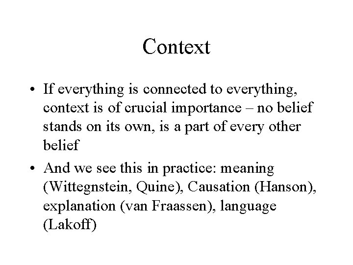 Context • If everything is connected to everything, context is of crucial importance –