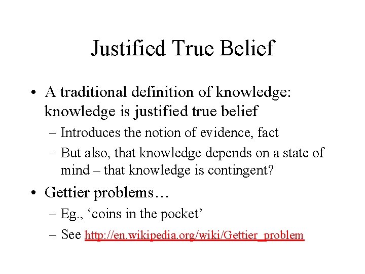 Justified True Belief • A traditional definition of knowledge: knowledge is justified true belief