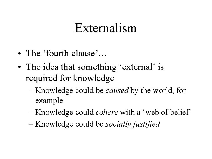 Externalism • The ‘fourth clause’… • The idea that something ‘external’ is required for